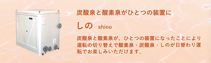ミルキーソーダ　しの　炭酸泉と酸素泉が一つの装置になったことにより、運転の切り替えで酸素泉・炭酸泉・しのが日替わり運転でお楽しみいただけます
