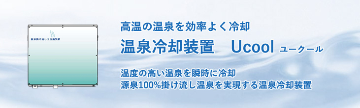 高温の温泉を効率よく冷却　温泉冷却装置Ucool　温度の高い温泉を瞬時に冷却　掛け流し温泉を実現